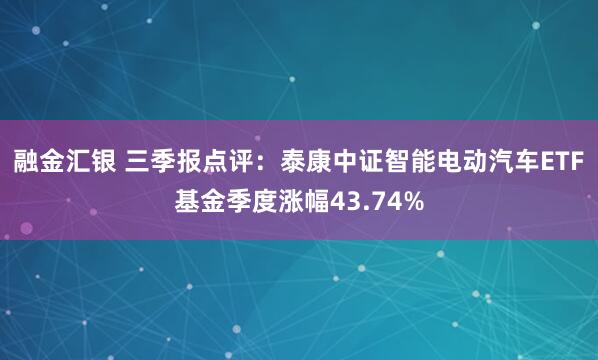 融金汇银 三季报点评:泰康中证智能电动汽车ETF基金季度涨幅43.74%